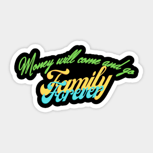 Money will come and go Family Forever Sticker